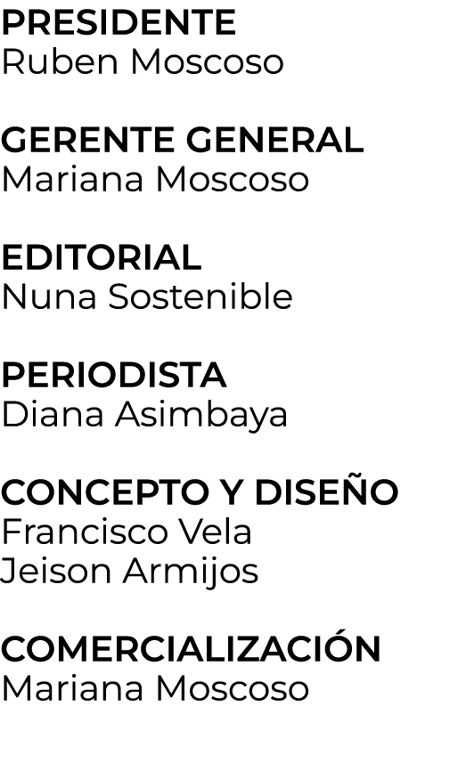 PRESIDENTE Ruben Moscoso GERENTE GENERAL Mariana Moscoso EDITORIAL Nuna Sostenible PERIODISTA Diana Asimbaya CONCEPTO...