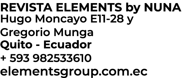 REVISTA ELEMENTS by NUNA Hugo Moncayo E11-28 y Gregorio Munga Quito - Ecuador + 593 982533610 elementsgroup.com.ec 
