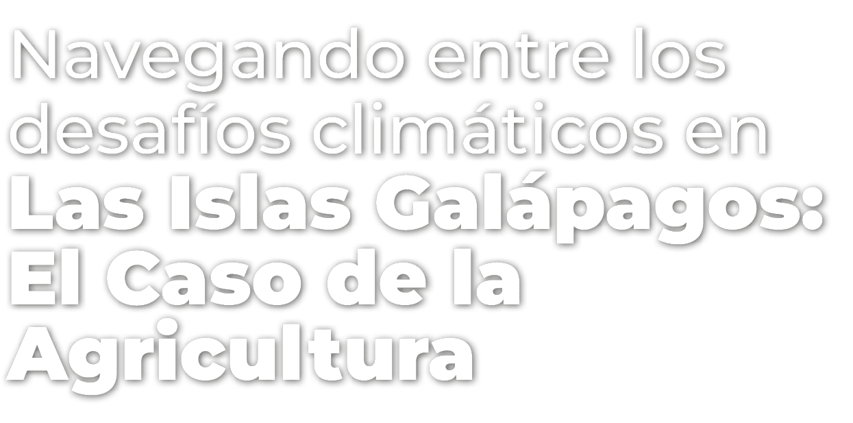 Navegando entre los desaf os clim ticos en Las Islas Gal pagos: El Caso de la Agricultura