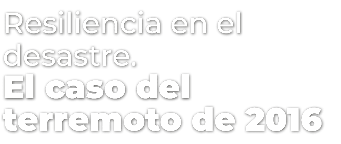 Resiliencia en el desastre. El caso del terremoto de 2016