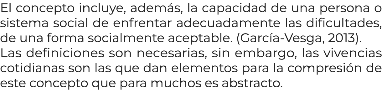 El concepto incluye, adem s, la capacidad de una persona o sistema social de enfrentar adecuadamente las dificultades...