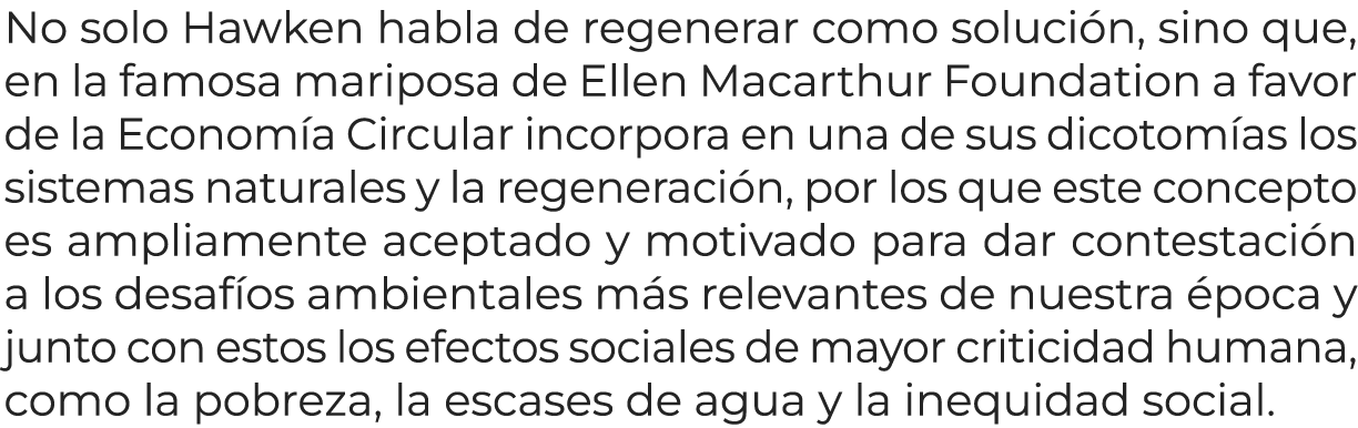 No solo Hawken habla de regenerar como soluci n, sino que, en la famosa mariposa de Ellen Macarthur Foundation a favo...