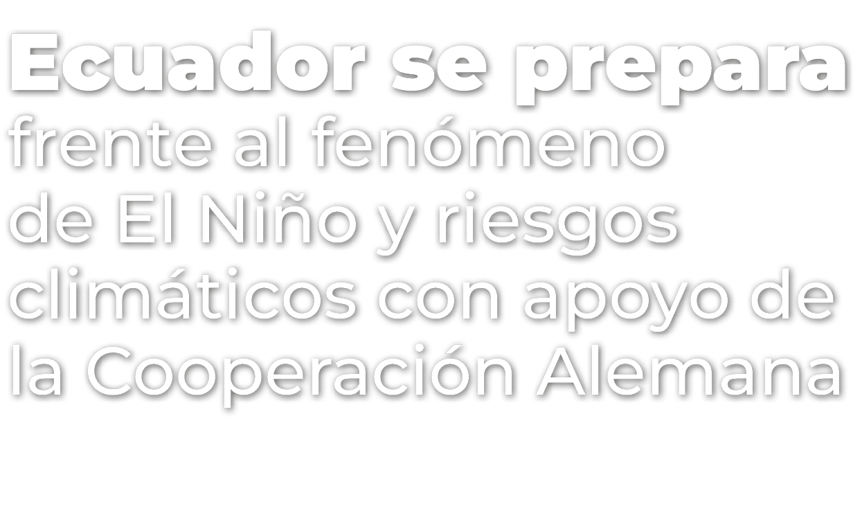 Ecuador se prepara frente al fen meno de El Ni o y riesgos clim ticos con apoyo de la Cooperaci n Alemana