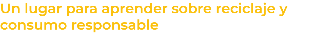 Un lugar para aprender sobre reciclaje y consumo responsable