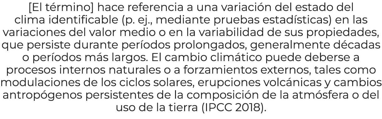 [El t rmino] hace referencia a una variaci n del estado del clima identificable (p. ej., mediante pruebas estad stica...