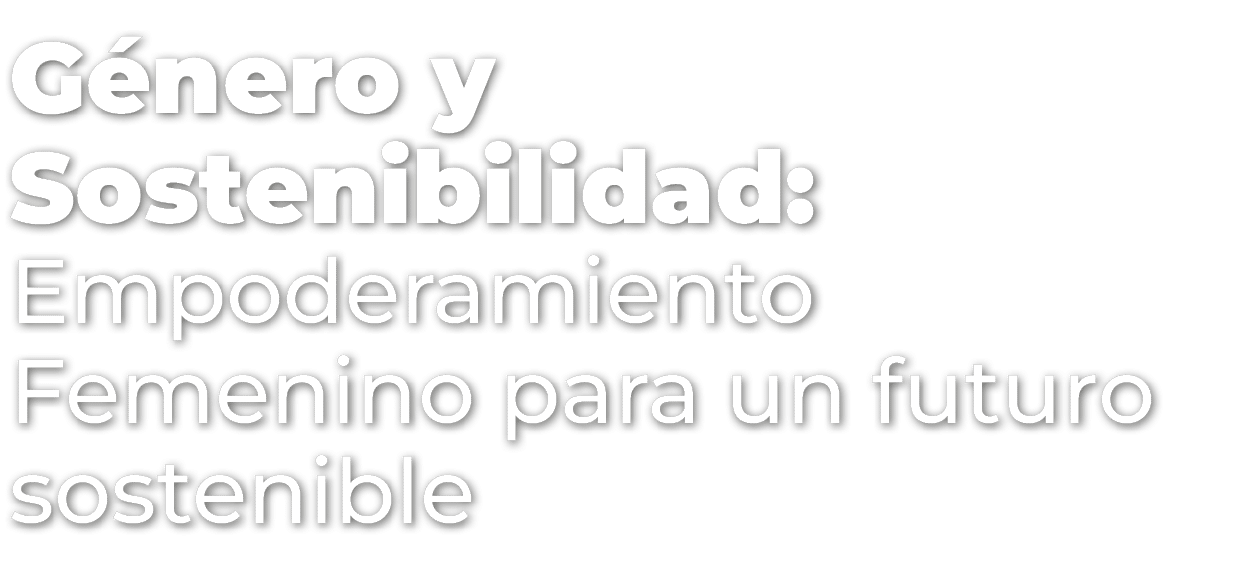 G nero y Sostenibilidad: Empoderamiento Femenino para un futuro sostenible 