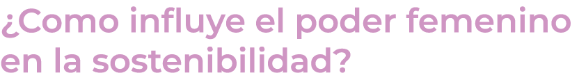 ¿Como influye el poder femenino en la sostenibilidad?