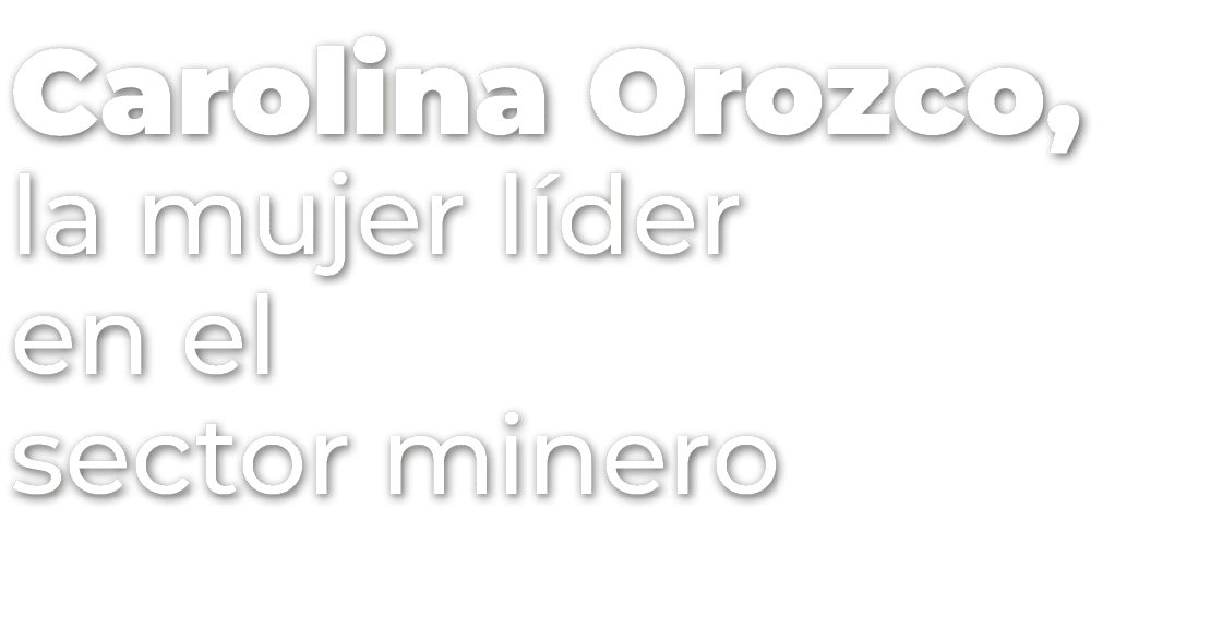 Carolina Orozco, la mujer l der en el sector minero