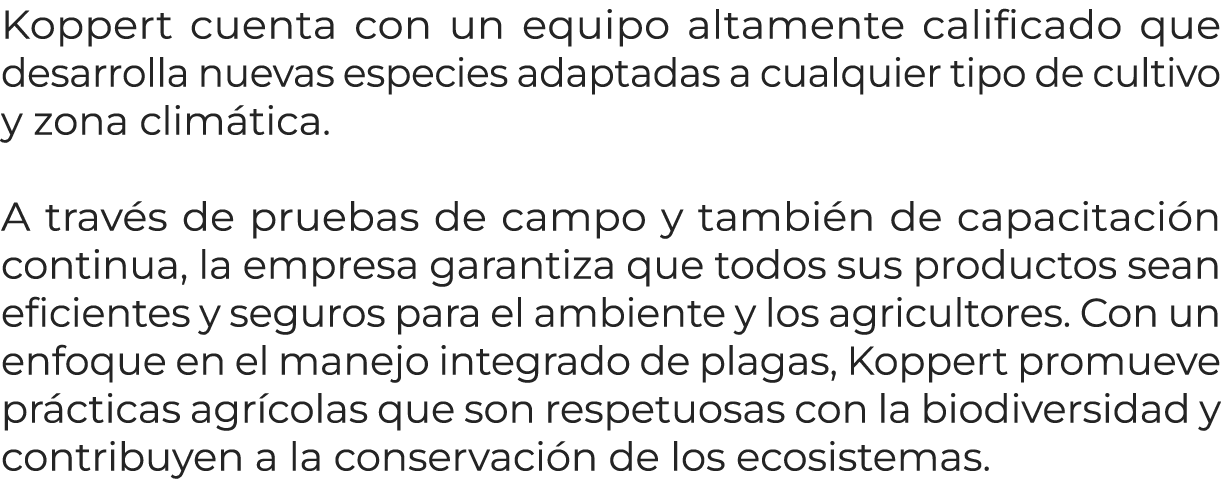 Koppert cuenta con un equipo altamente calificado que desarrolla nuevas especies adaptadas a cualquier tipo de cultiv...