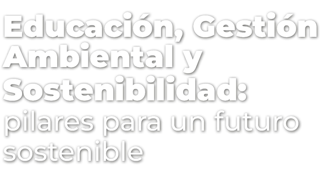 Educaci n, Gesti n Ambiental y Sostenibilidad: pilares para un futuro sostenible