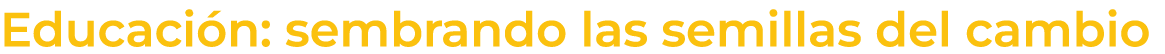 Educaci n: sembrando las semillas del cambio