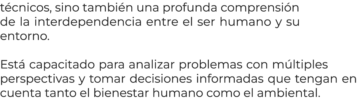 t cnicos, sino tambi n una profunda comprensi n de la interdependencia entre el ser humano y su entorno. Est  capaci...