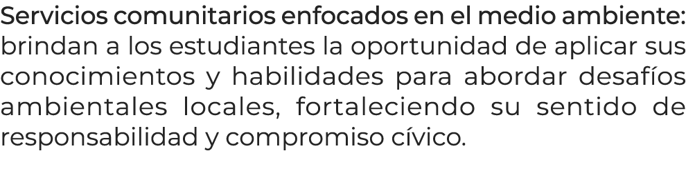 Servicios comunitarios enfocados en el medio ambiente: brindan a los estudiantes la oportunidad de aplicar sus conoci...