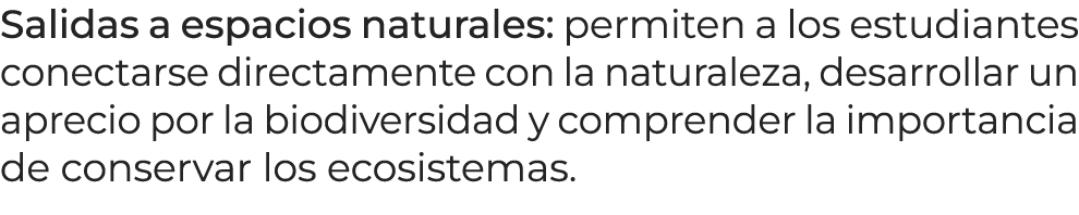 Salidas a espacios naturales: permiten a los estudiantes conectarse directamente con la naturaleza, desarrollar un ap...
