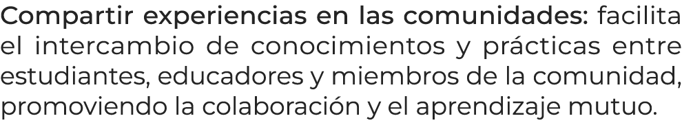 Compartir experiencias en las comunidades: facilita el intercambio de conocimientos y pr cticas entre estudiantes, ed...