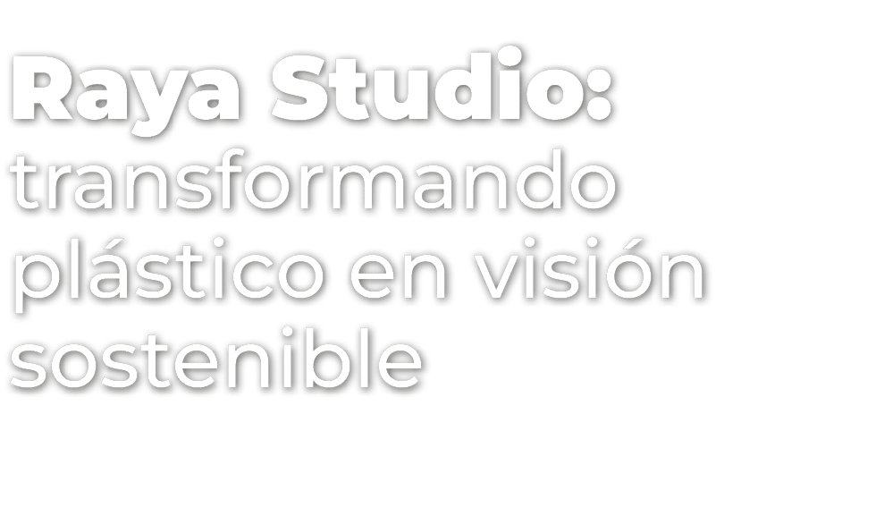 Raya Studio: transformando pl stico en visi n sostenible