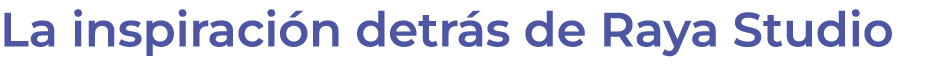 La inspiraci n detr s de Raya Studio 