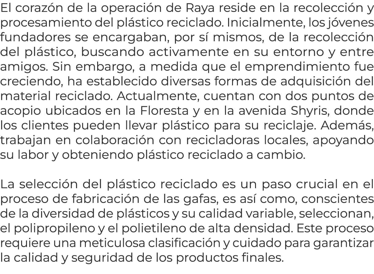 El coraz n de la operaci n de Raya reside en la recolecci n y procesamiento del pl stico reciclado. Inicialmente, los...
