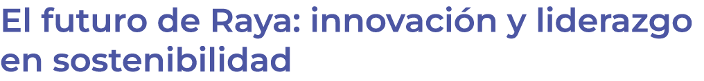 El futuro de Raya: innovaci n y liderazgo en sostenibilidad 