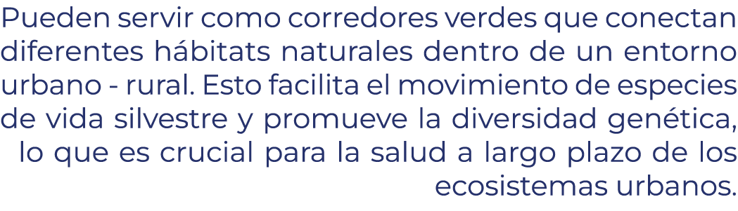 Pueden servir como corredores verdes que conectan diferentes h bitats naturales dentro de un entorno urbano - rural. ...