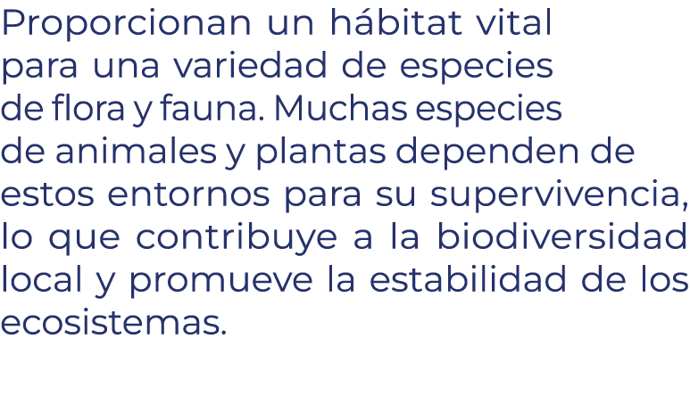 Proporcionan un h bitat vital para una variedad de especies de flora y fauna. Muchas especies de animales y plantas d...