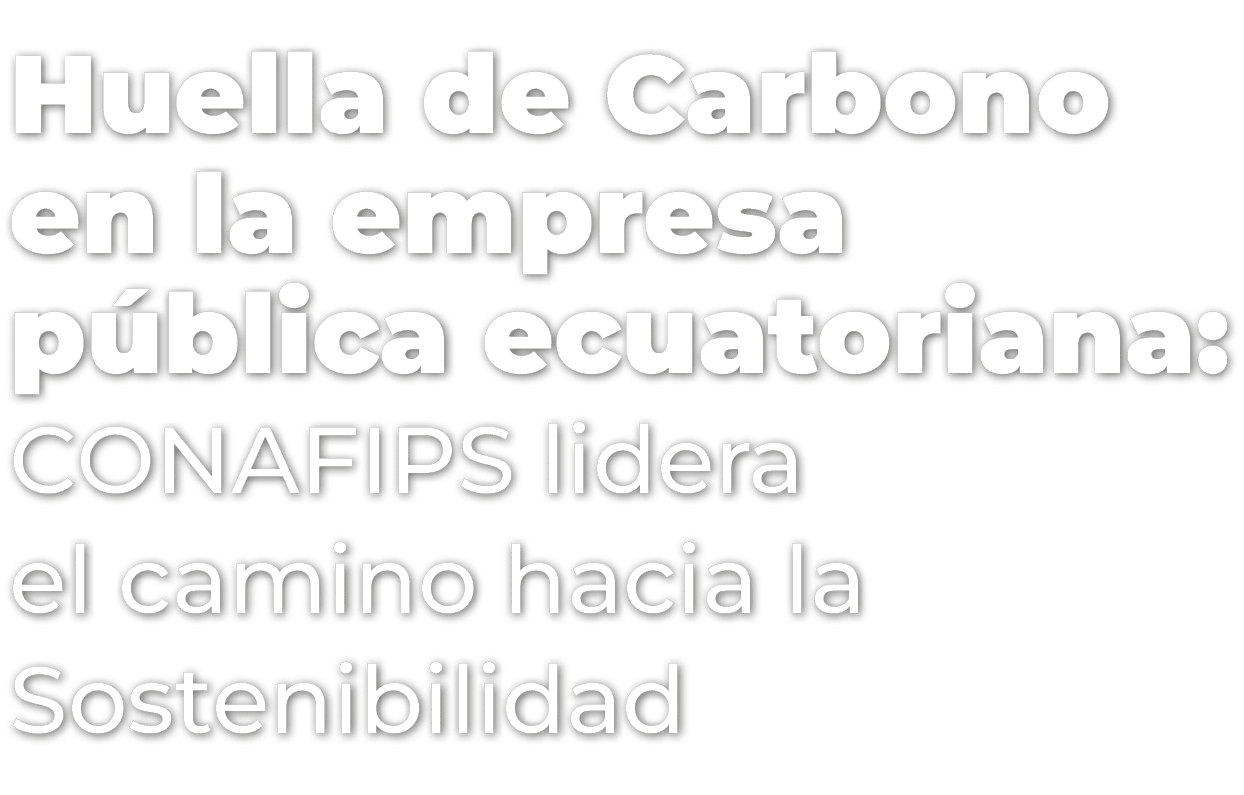 Huella de Carbono en la empresa p blica ecuatoriana: CONAFIPS lidera el camino hacia la Sostenibilidad