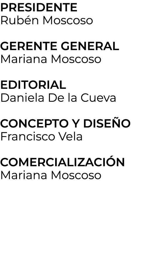 PRESIDENTE Rub n Moscoso GERENTE GENERAL Mariana Moscoso EDITORIAL Daniela De la Cueva CONCEPTO Y DISE O Francisco Ve...