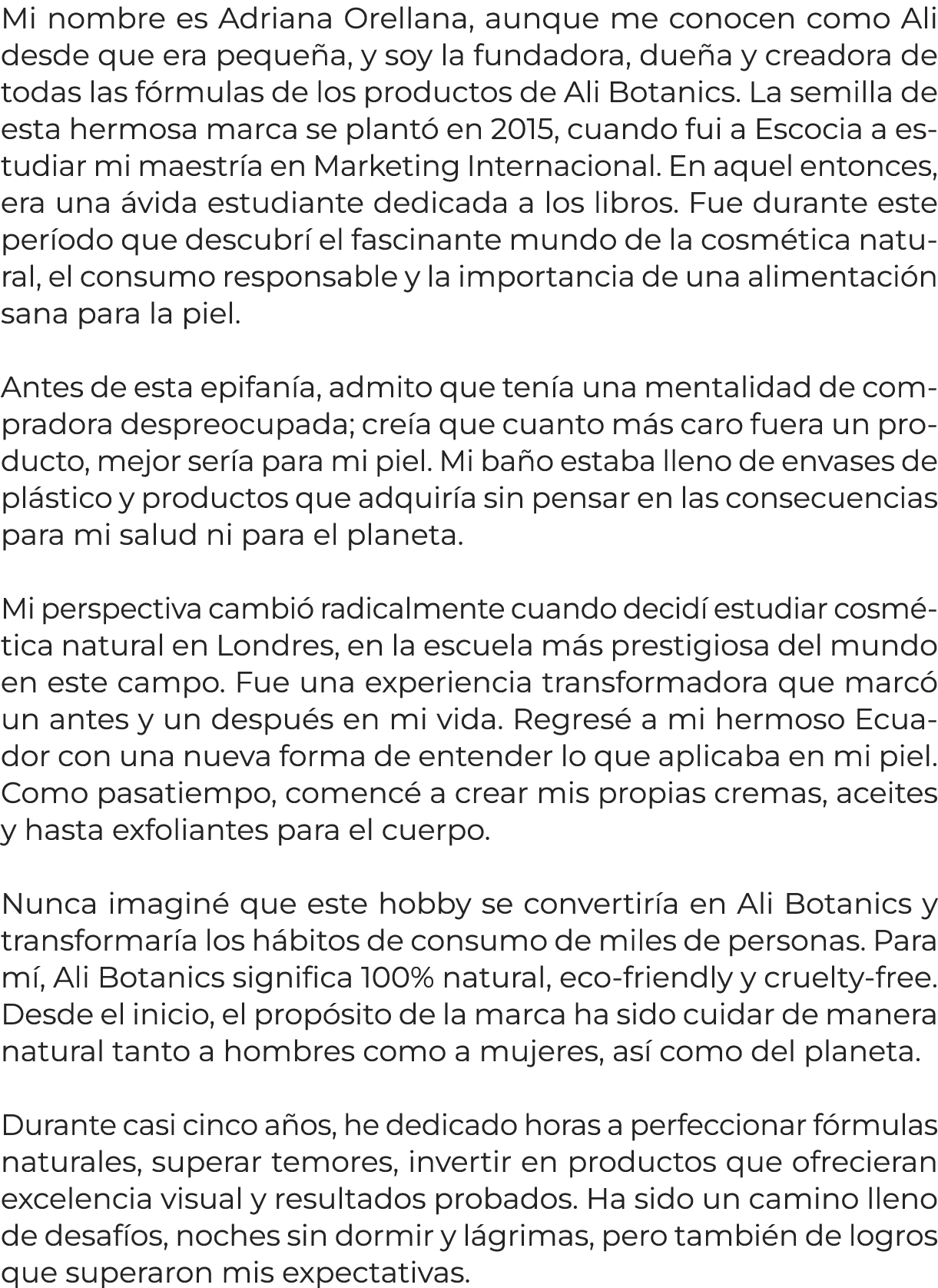 Mi nombre es Adriana Orellana, aunque me conocen como Ali desde que era peque a, y soy la fundadora, due a y creadora...