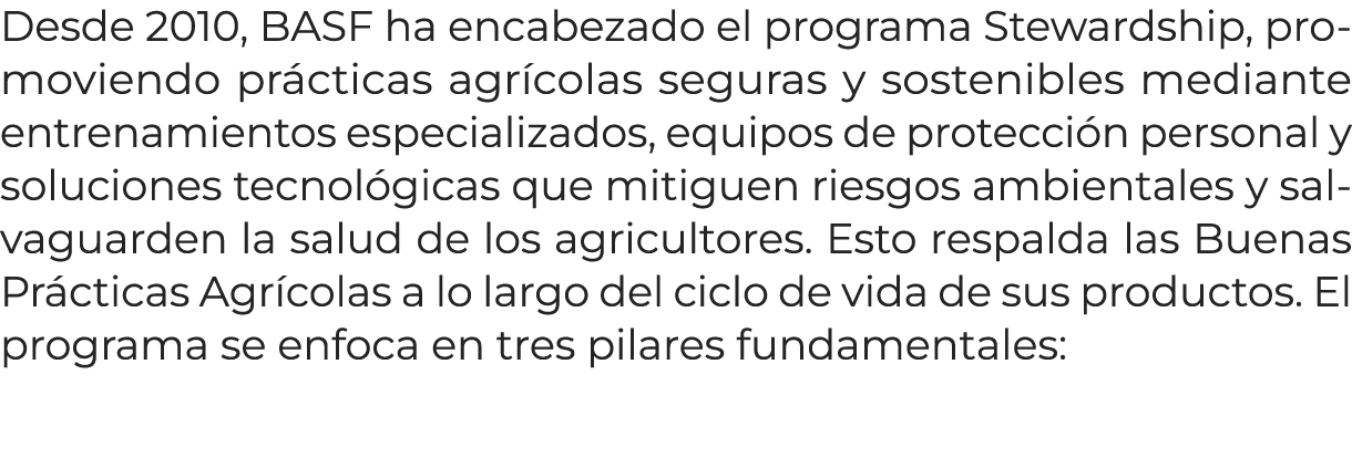 Desde 2010, BASF ha encabezado el programa Stewardship, promoviendo pr cticas agr colas seguras y sostenibles mediant...
