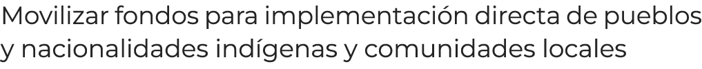 Movilizar fondos para implementaci n directa de pueblos y nacionalidades ind genas y comunidades locales