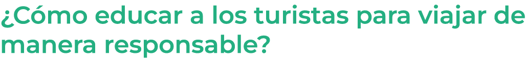 ¿C mo educar a los turistas para viajar de manera responsable?