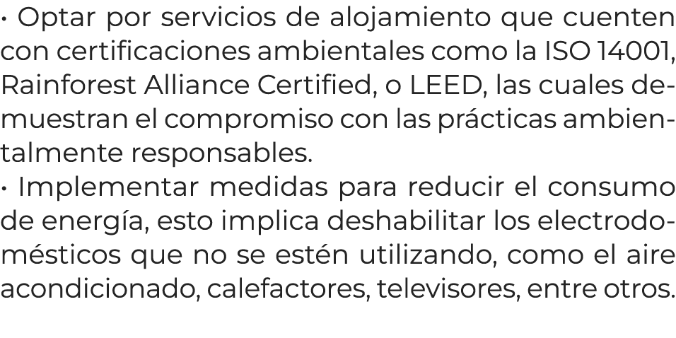 • Optar por servicios de alojamiento que cuenten con certificaciones ambientales como la ISO 14001, Rainforest Allian...