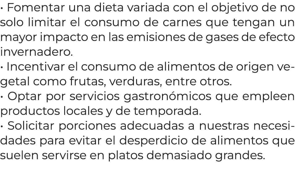 • Fomentar una dieta variada con el objetivo de no solo limitar el consumo de carnes que tengan un mayor impacto en l...