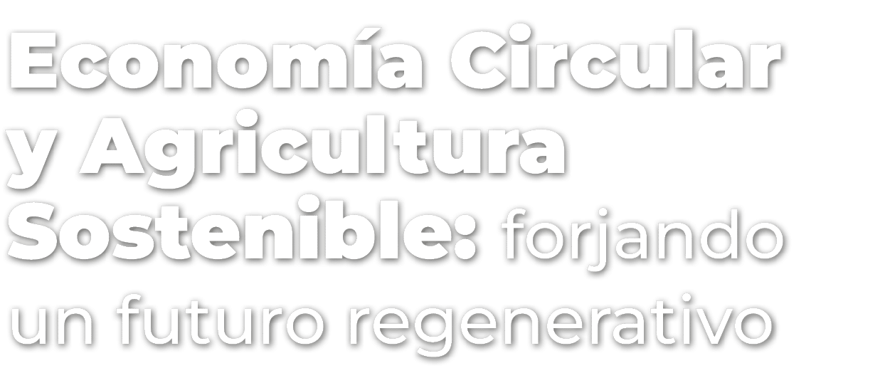 Econom a Circular y Agricultura Sostenible: forjando un futuro regenerativo