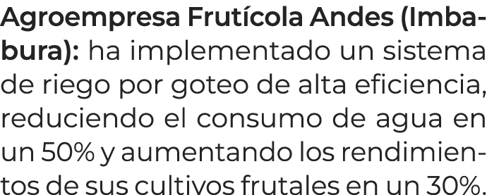 Agroempresa Frut cola Andes (Imbabura): ha implementado un sistema de riego por goteo de alta eficiencia, reduciendo ...